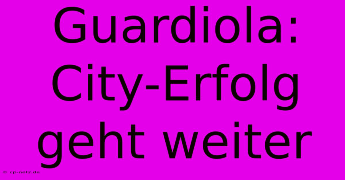 Guardiola: City-Erfolg Geht Weiter