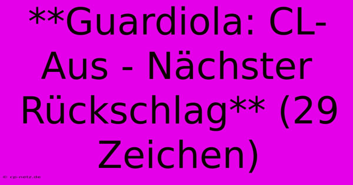 **Guardiola: CL-Aus - Nächster Rückschlag** (29 Zeichen)