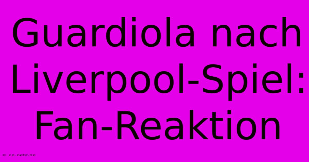 Guardiola Nach Liverpool-Spiel: Fan-Reaktion