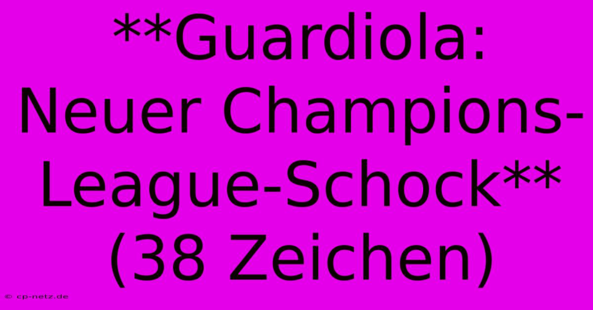 **Guardiola: Neuer Champions-League-Schock** (38 Zeichen)