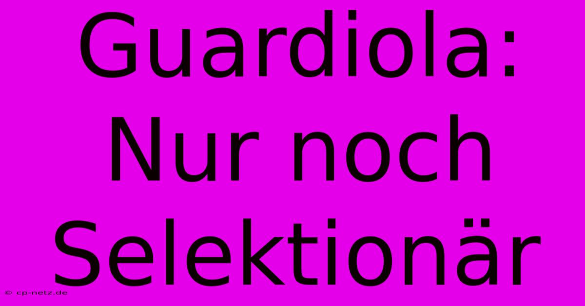 Guardiola:  Nur Noch Selektionär