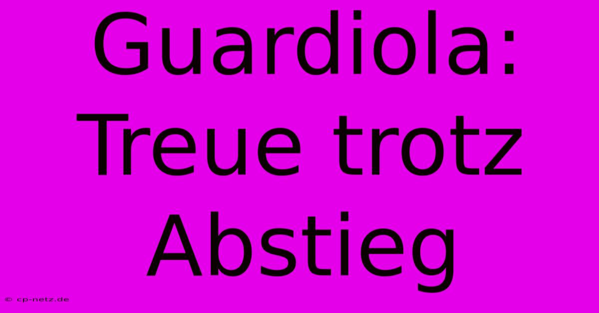 Guardiola: Treue Trotz Abstieg