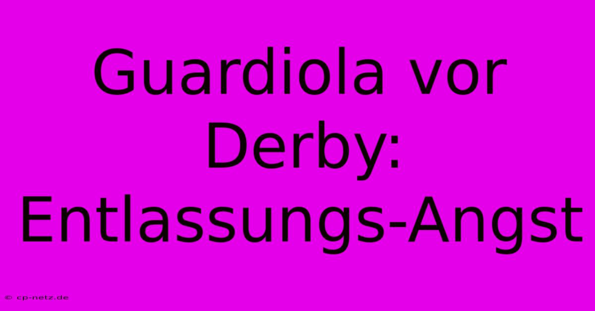 Guardiola Vor Derby: Entlassungs-Angst