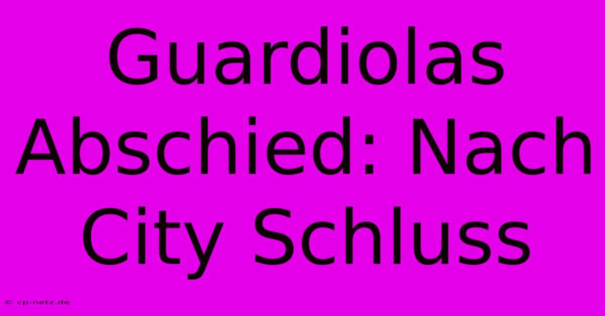 Guardiolas Abschied: Nach City Schluss