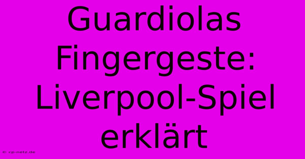 Guardiolas Fingergeste: Liverpool-Spiel Erklärt