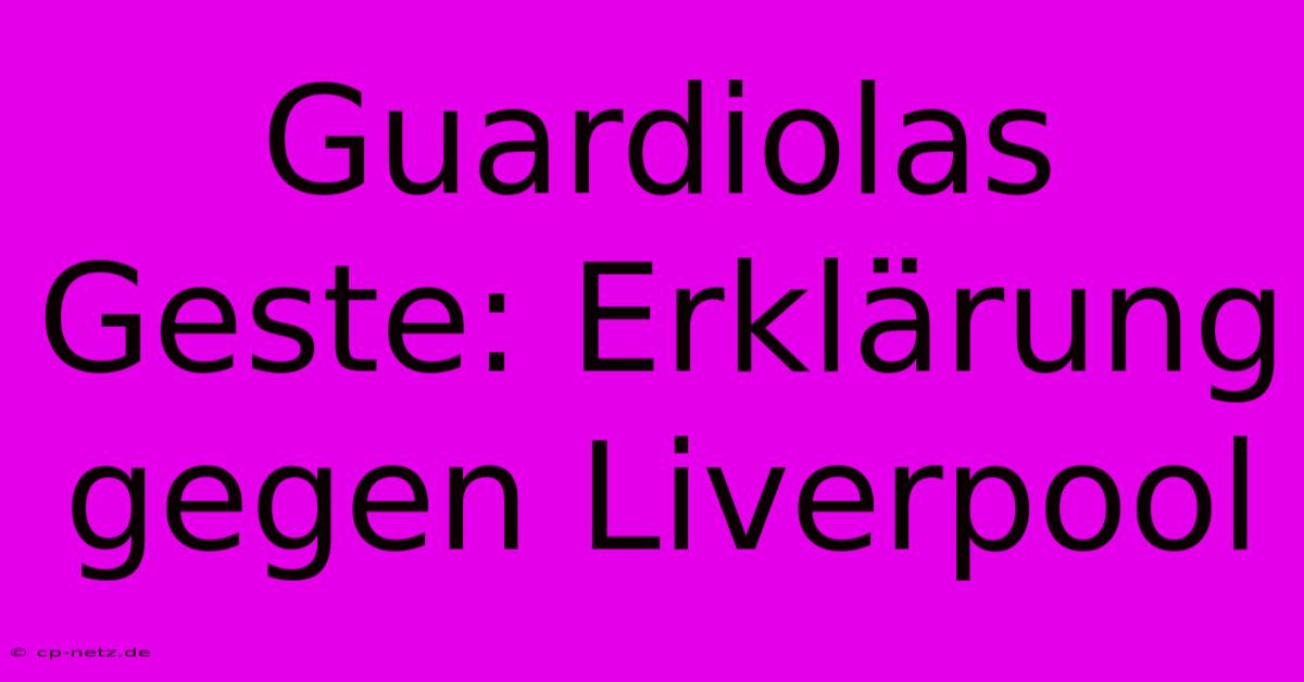 Guardiolas Geste: Erklärung Gegen Liverpool