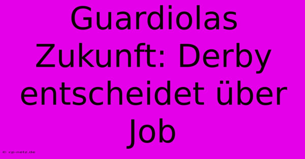 Guardiolas Zukunft: Derby Entscheidet Über Job