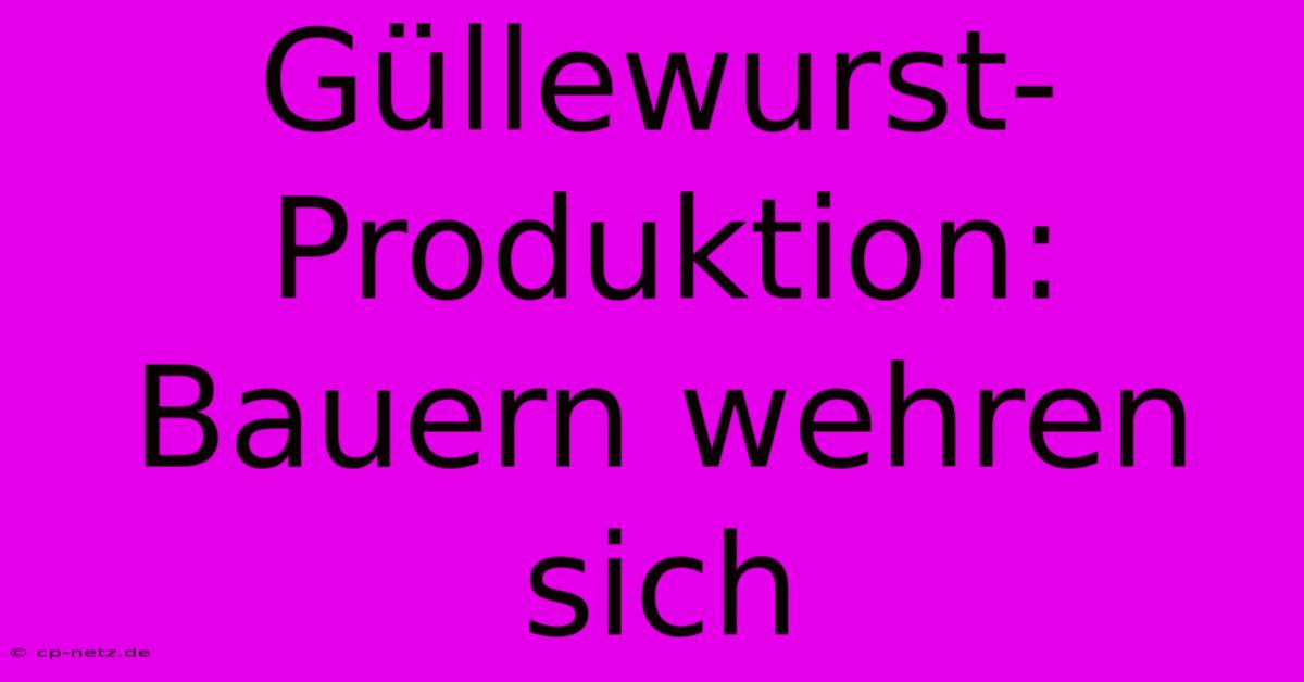 Güllewurst-Produktion: Bauern Wehren Sich