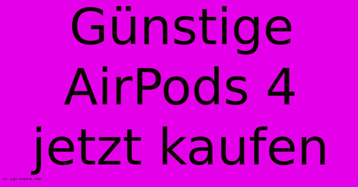 Günstige AirPods 4 Jetzt Kaufen