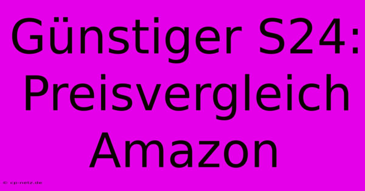 Günstiger S24: Preisvergleich Amazon