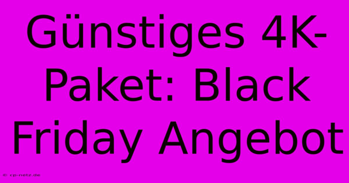 Günstiges 4K-Paket: Black Friday Angebot