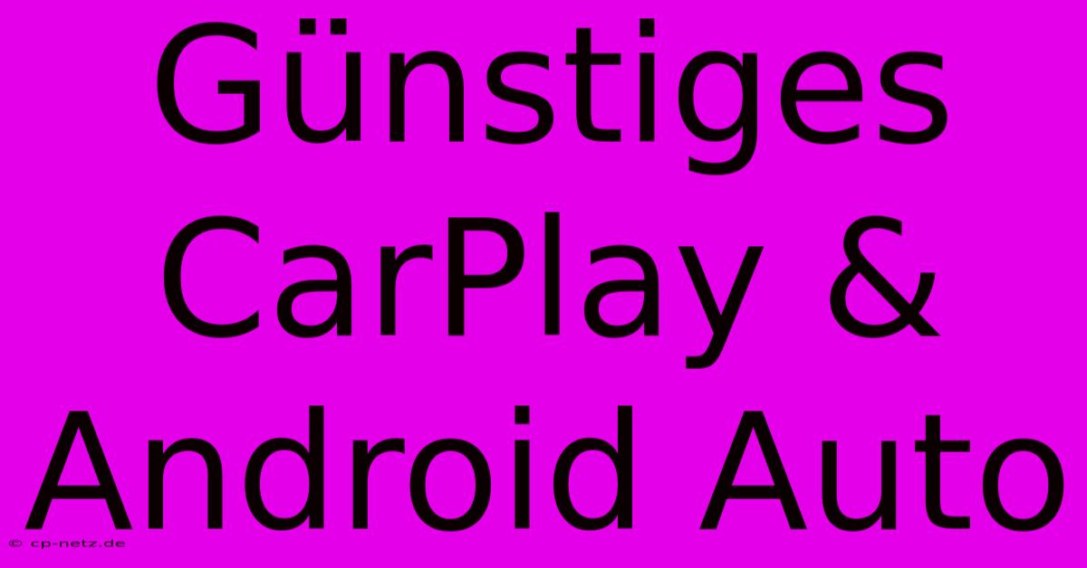 Günstiges CarPlay & Android Auto