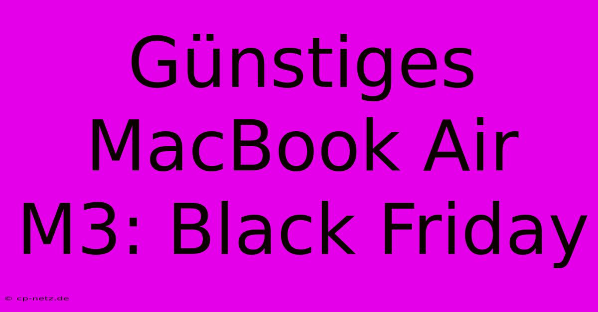 Günstiges MacBook Air M3: Black Friday