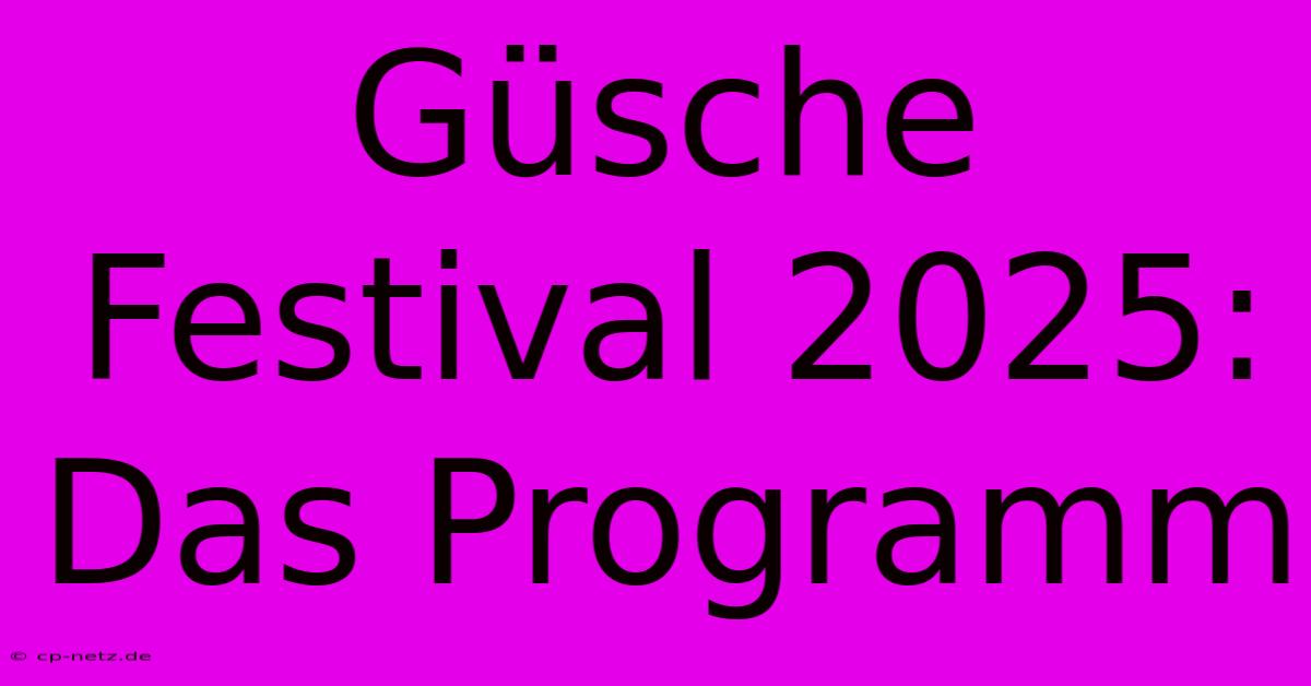 Güsche Festival 2025: Das Programm