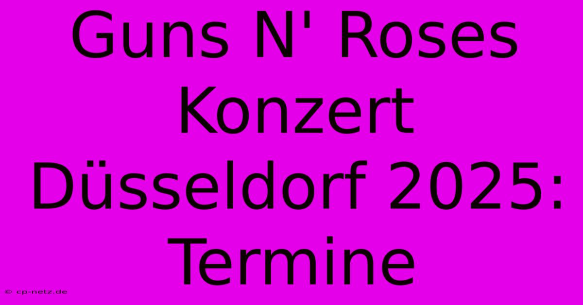 Guns N' Roses Konzert Düsseldorf 2025: Termine