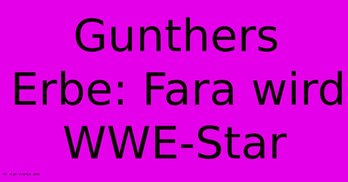 Gunthers Erbe: Fara Wird WWE-Star