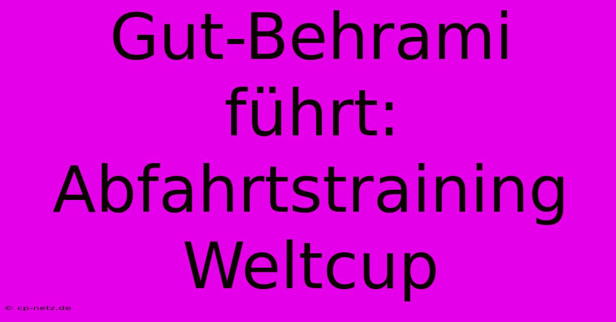 Gut-Behrami Führt: Abfahrtstraining Weltcup