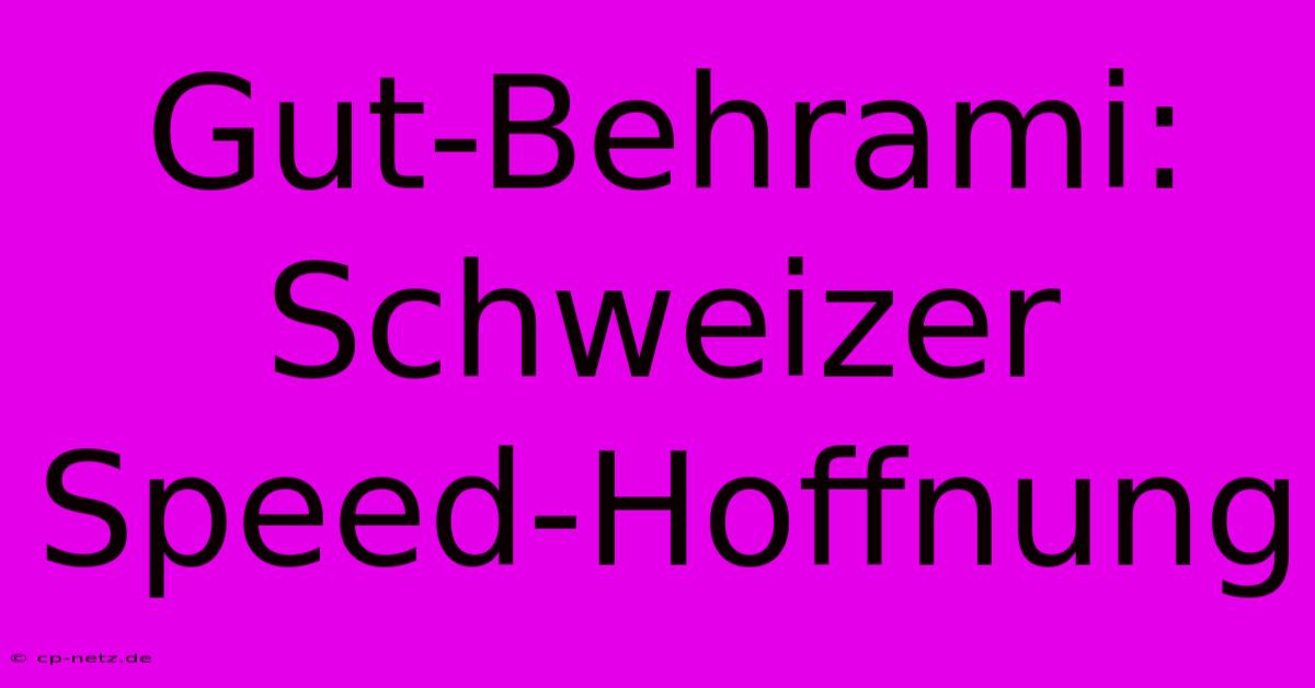 Gut-Behrami: Schweizer Speed-Hoffnung