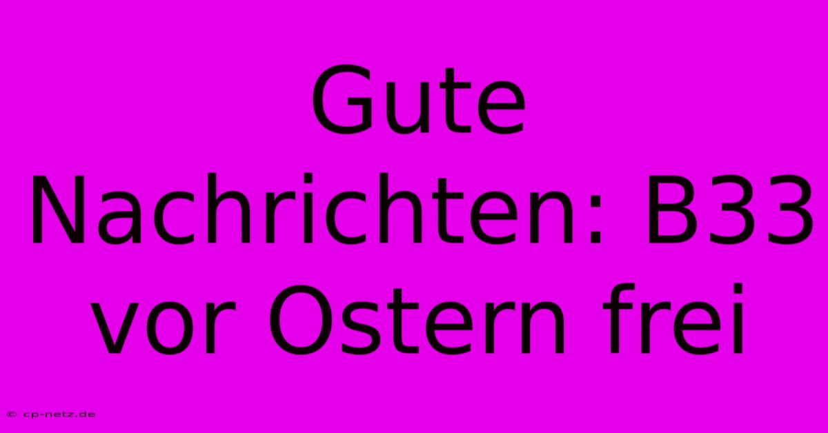 Gute Nachrichten: B33 Vor Ostern Frei