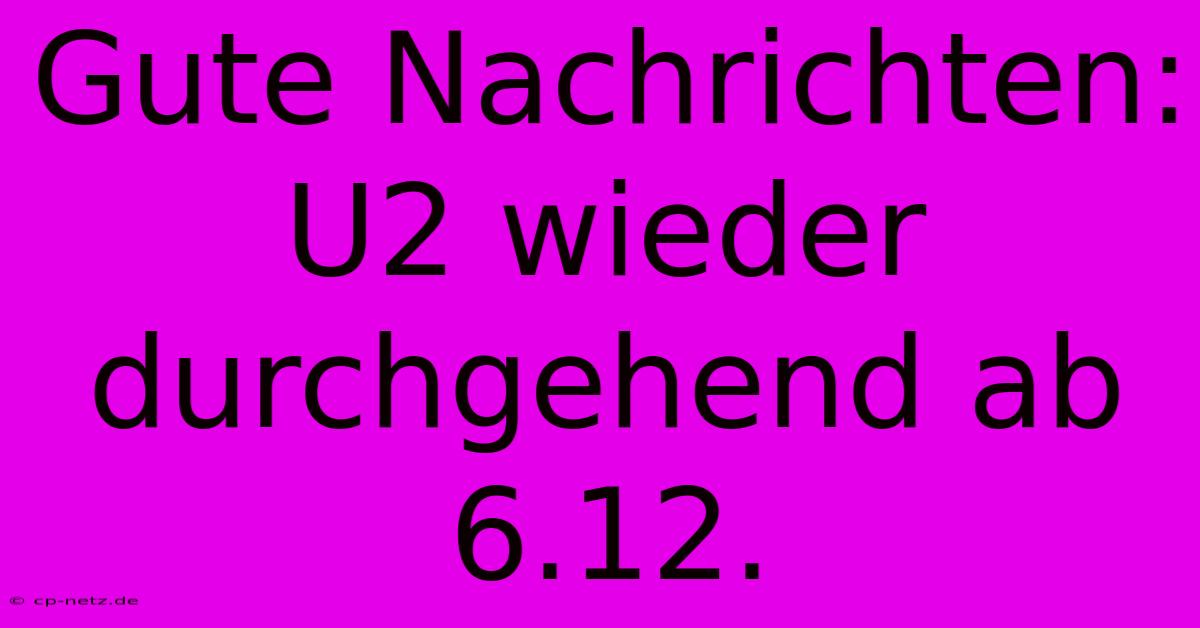 Gute Nachrichten: U2 Wieder Durchgehend Ab 6.12.