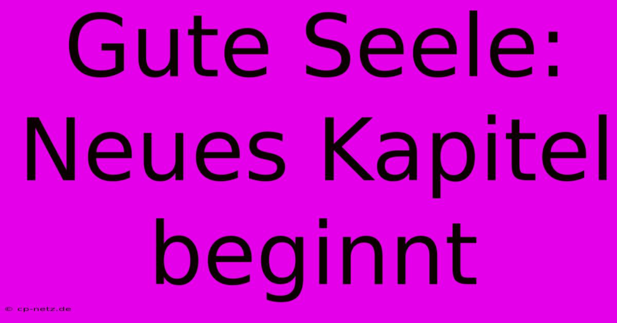 Gute Seele: Neues Kapitel Beginnt