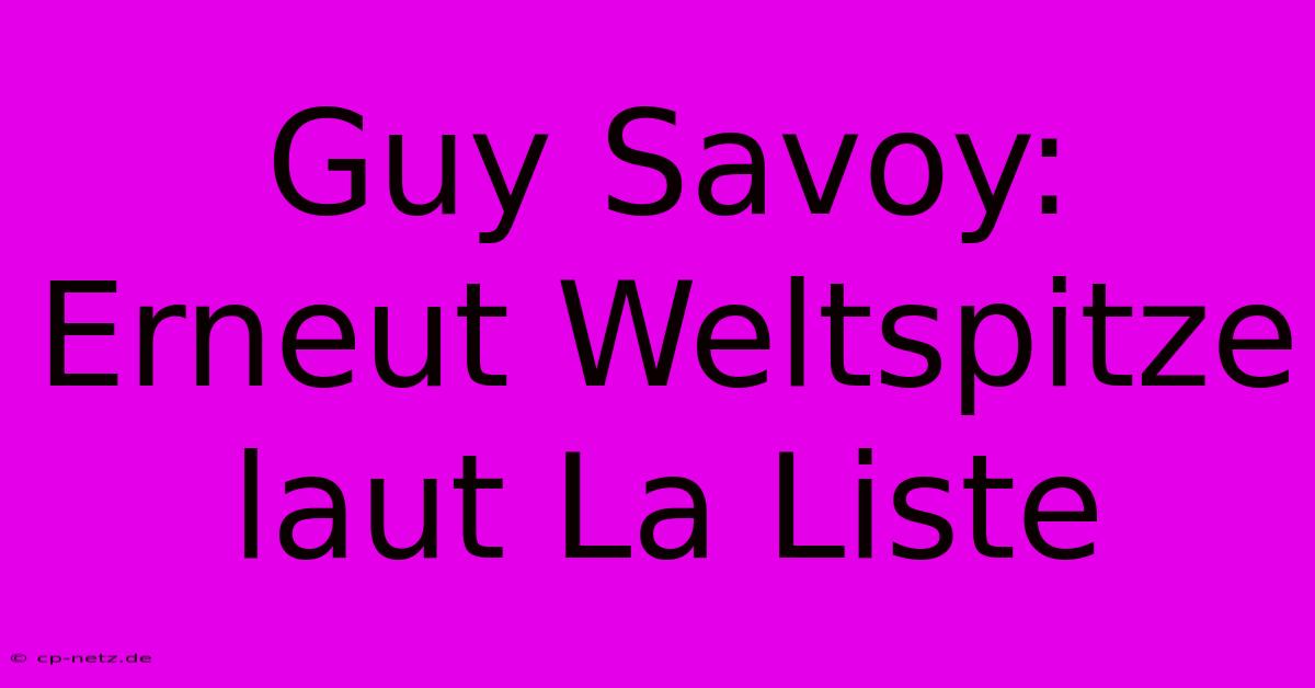 Guy Savoy: Erneut Weltspitze Laut La Liste