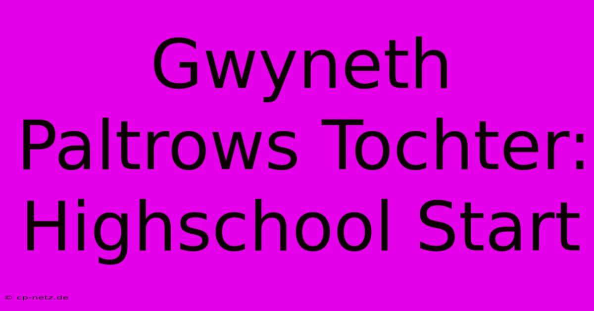 Gwyneth Paltrows Tochter: Highschool Start