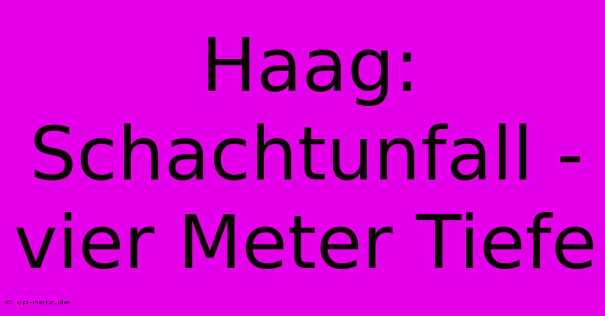 Haag:  Schachtunfall - Vier Meter Tiefe