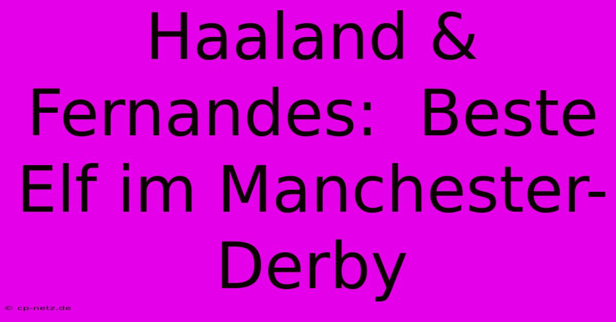 Haaland & Fernandes:  Beste Elf Im Manchester-Derby