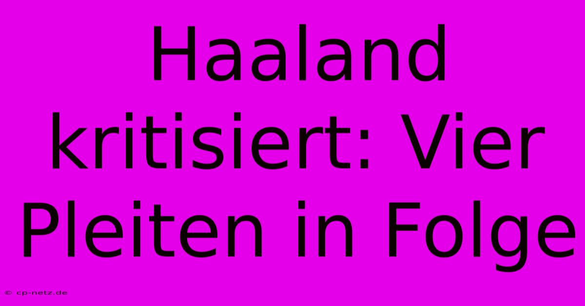 Haaland Kritisiert: Vier Pleiten In Folge