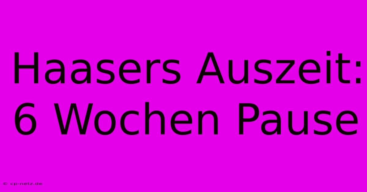 Haasers Auszeit: 6 Wochen Pause