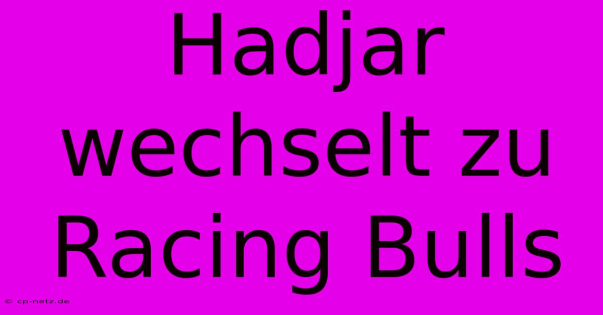 Hadjar Wechselt Zu Racing Bulls