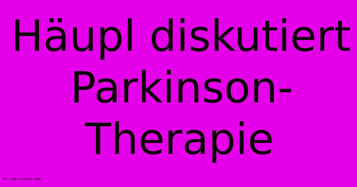 Häupl Diskutiert Parkinson-Therapie