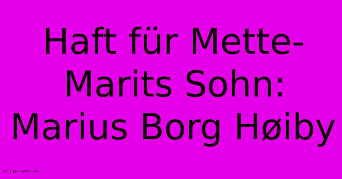 Haft Für Mette-Marits Sohn: Marius Borg Høiby