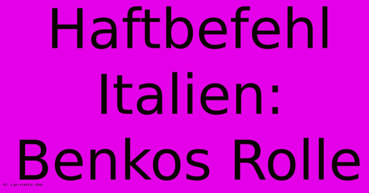 Haftbefehl Italien: Benkos Rolle