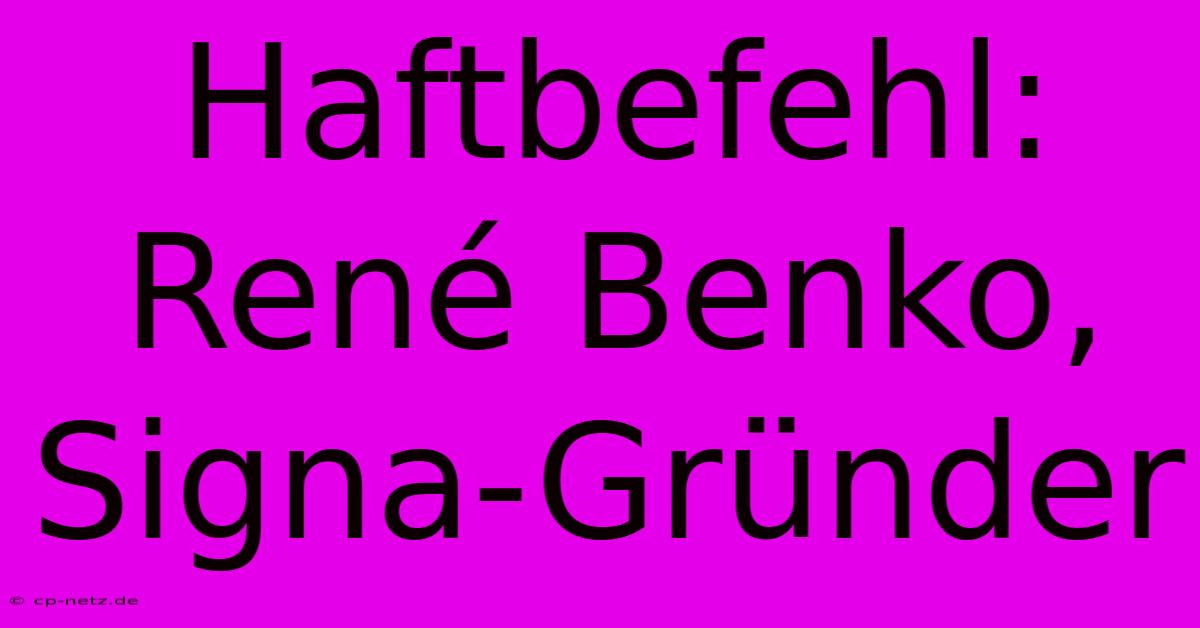 Haftbefehl: René Benko, Signa-Gründer