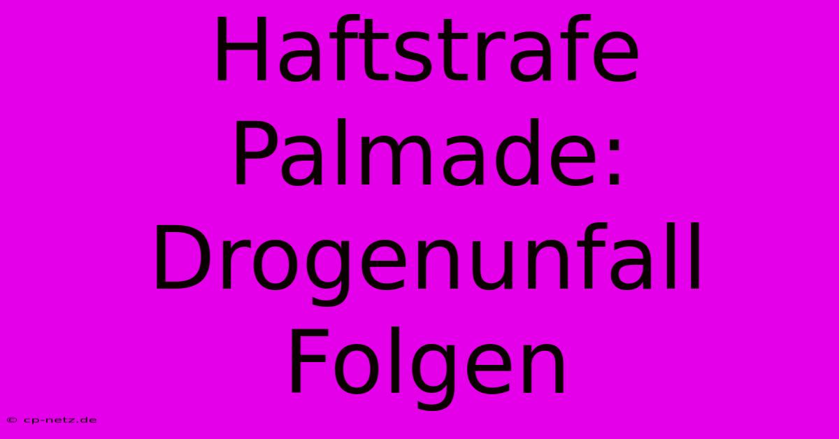 Haftstrafe Palmade: Drogenunfall Folgen