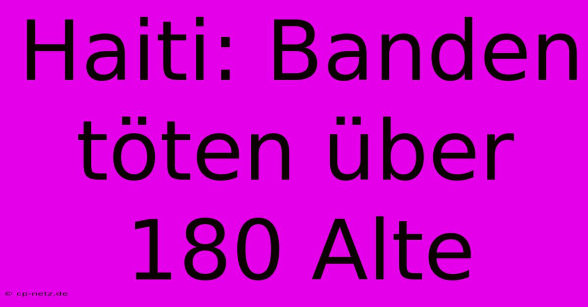 Haiti: Banden Töten Über 180 Alte