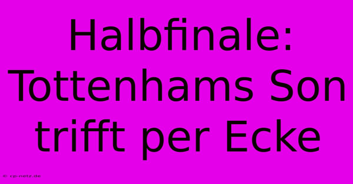 Halbfinale: Tottenhams Son Trifft Per Ecke