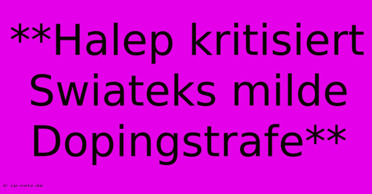 **Halep Kritisiert Swiateks Milde Dopingstrafe**