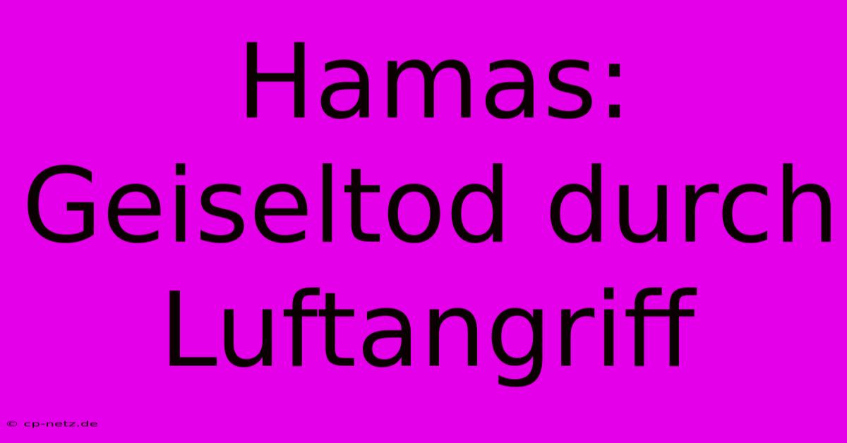 Hamas: Geiseltod Durch Luftangriff