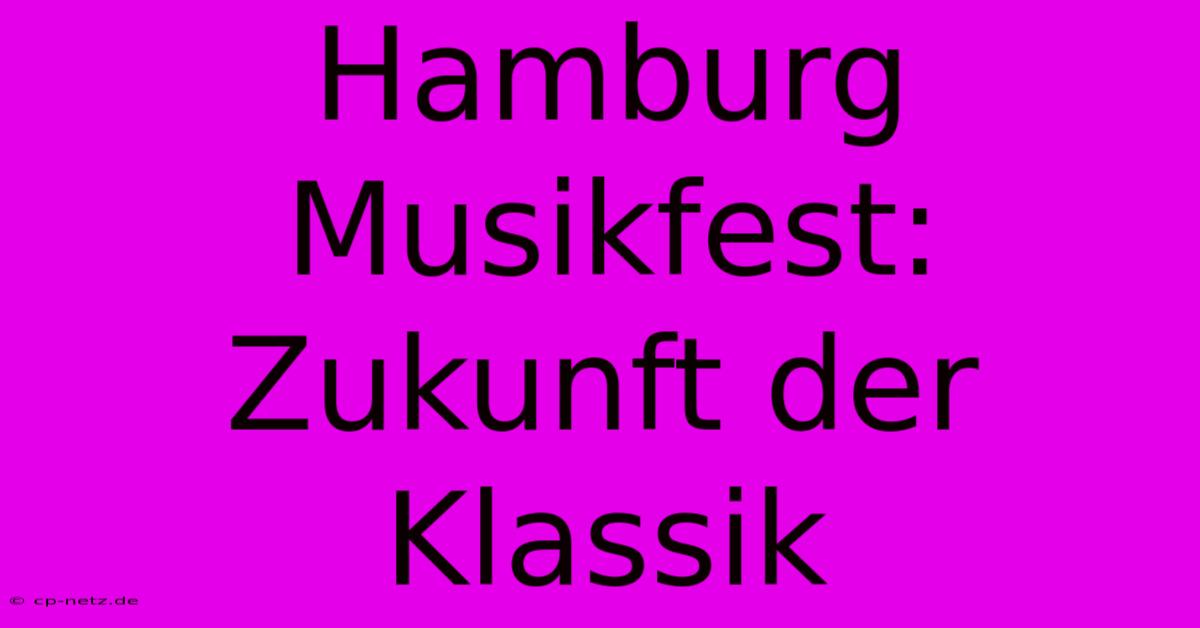 Hamburg Musikfest: Zukunft Der Klassik