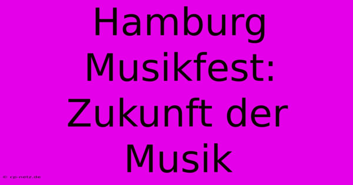 Hamburg Musikfest: Zukunft Der Musik