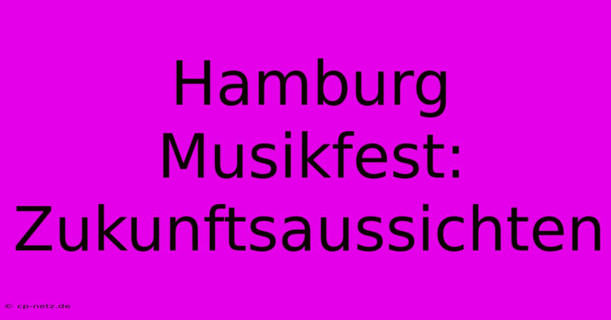 Hamburg Musikfest: Zukunftsaussichten