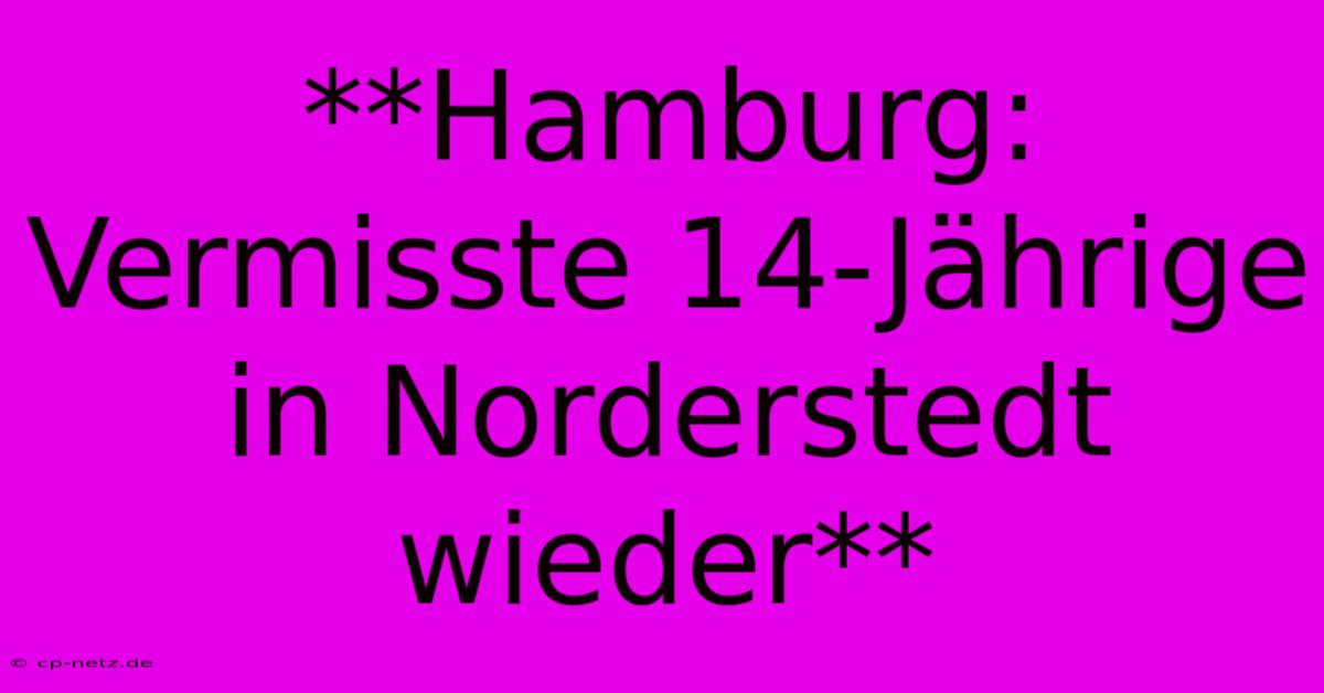 **Hamburg: Vermisste 14-Jährige In Norderstedt Wieder** 