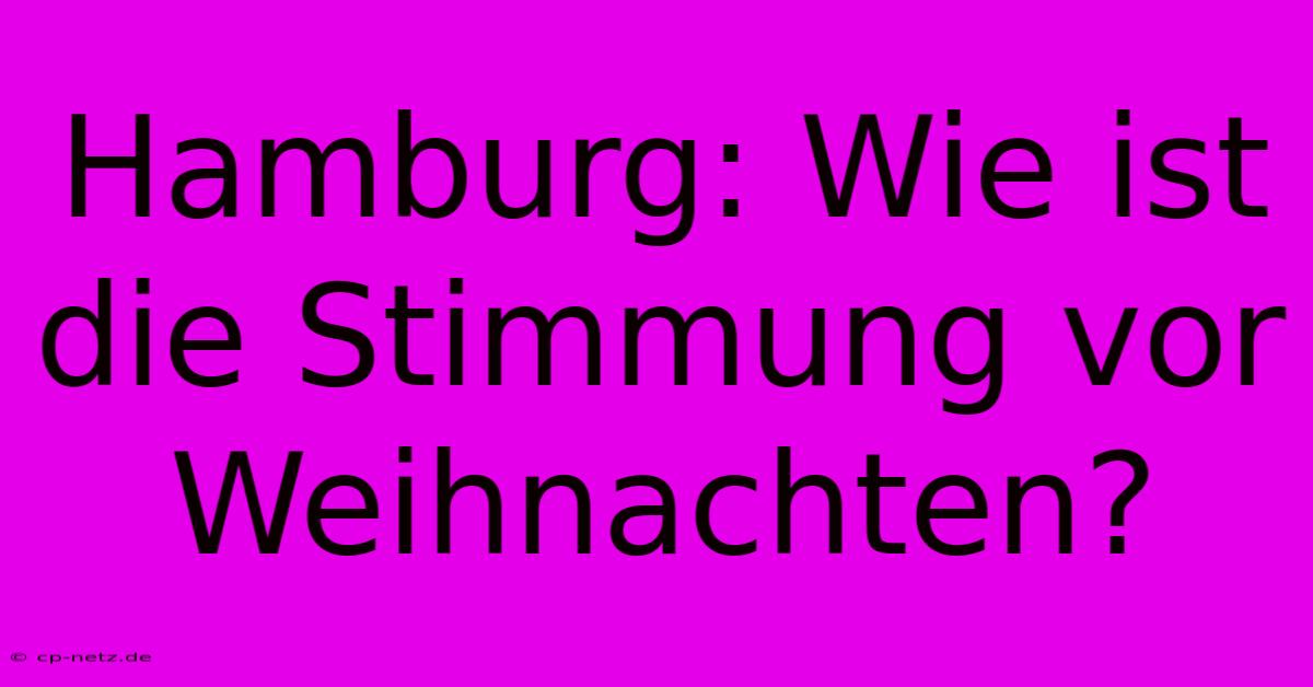 Hamburg: Wie Ist Die Stimmung Vor Weihnachten?