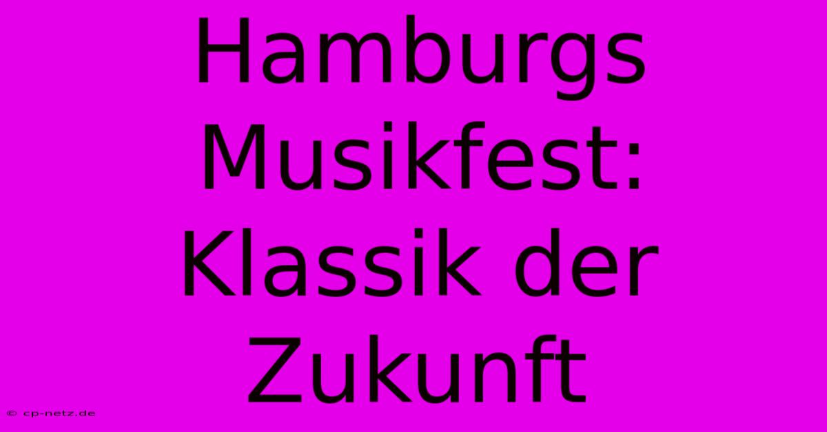 Hamburgs Musikfest:  Klassik Der Zukunft