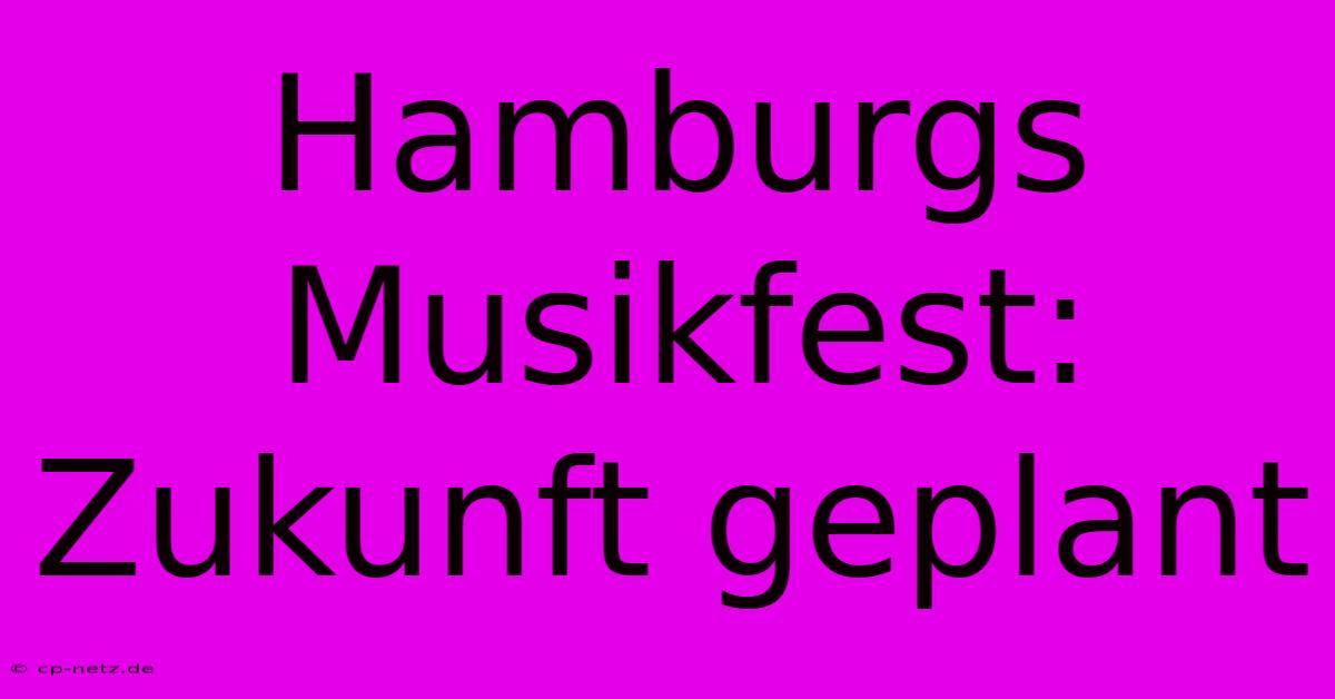 Hamburgs Musikfest: Zukunft Geplant