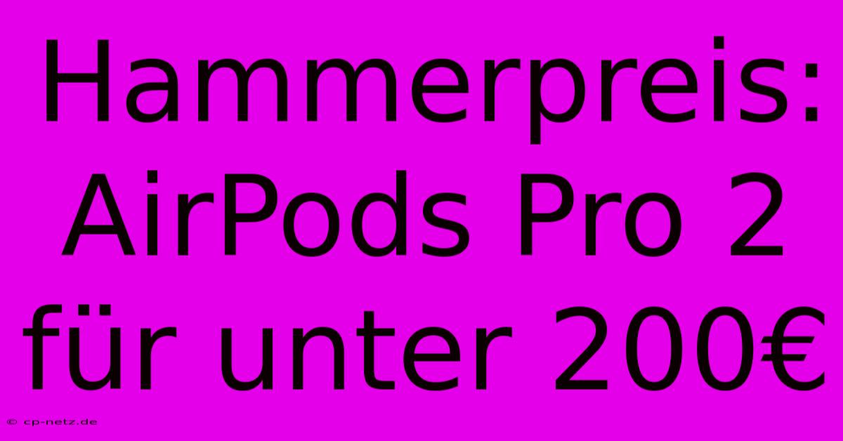 Hammerpreis: AirPods Pro 2 Für Unter 200€