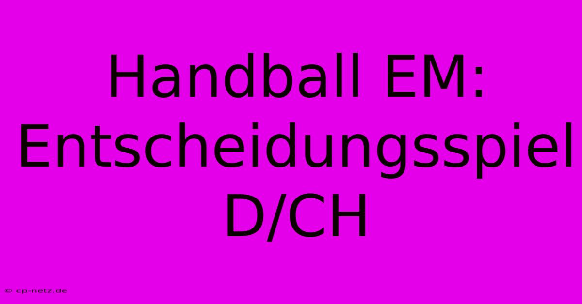 Handball EM: Entscheidungsspiel D/CH